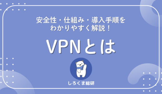 VPNとは？安全性・仕組み・導入手順をわかりやすく解説！