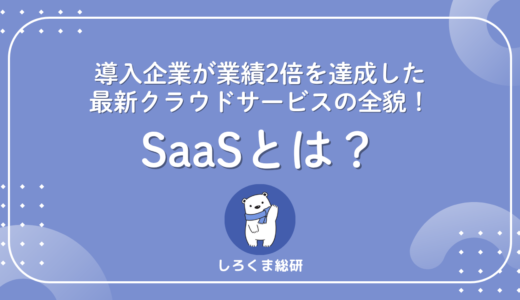 SaaSとは？導入企業が業績2倍を達成した最新クラウドサービスの全貌！