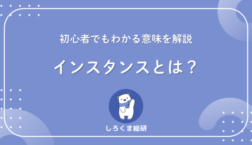 【超入門】インスタンスとは？初心者でもわかる意味・使い方・例を徹底解説！