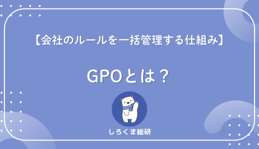 【IT初心者でもわかる】GPOとは？“会社のルール管理”の正体
